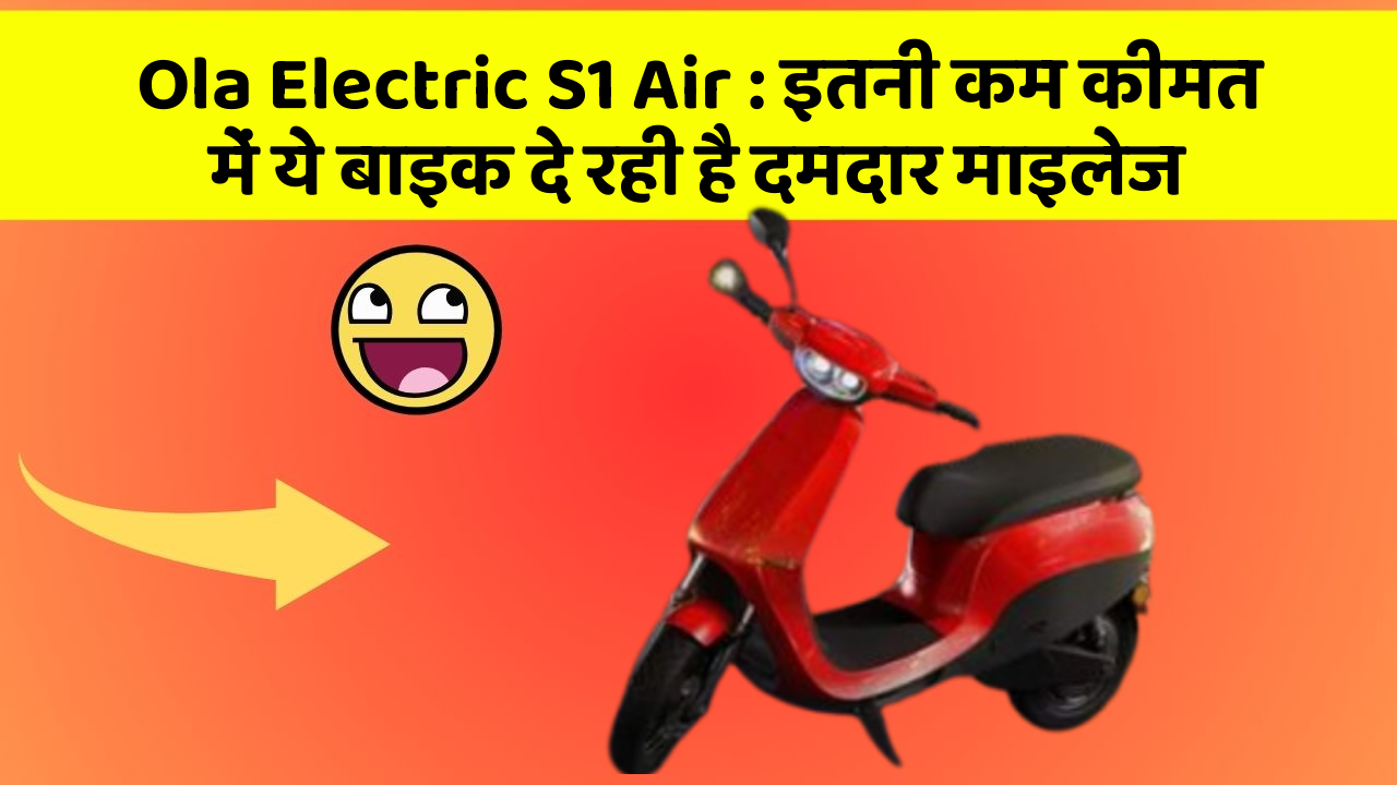 Ola Electric S1 Air : इतनी कम कीमत में ये बाइक दे रही है दमदार माइलेज